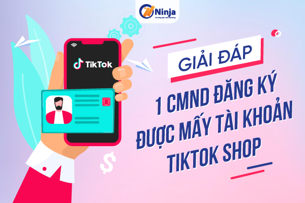 1 cmnd đăng ký được mấy tài khoản tiktok shop