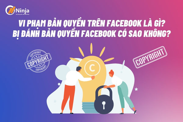 Vi phạm bản quyền trên Facebook là gì? Bị đánh bản quyền facebook có sao không?